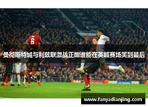 曼彻斯特城与利兹联激战正酣谁能在英超赛场笑到最后